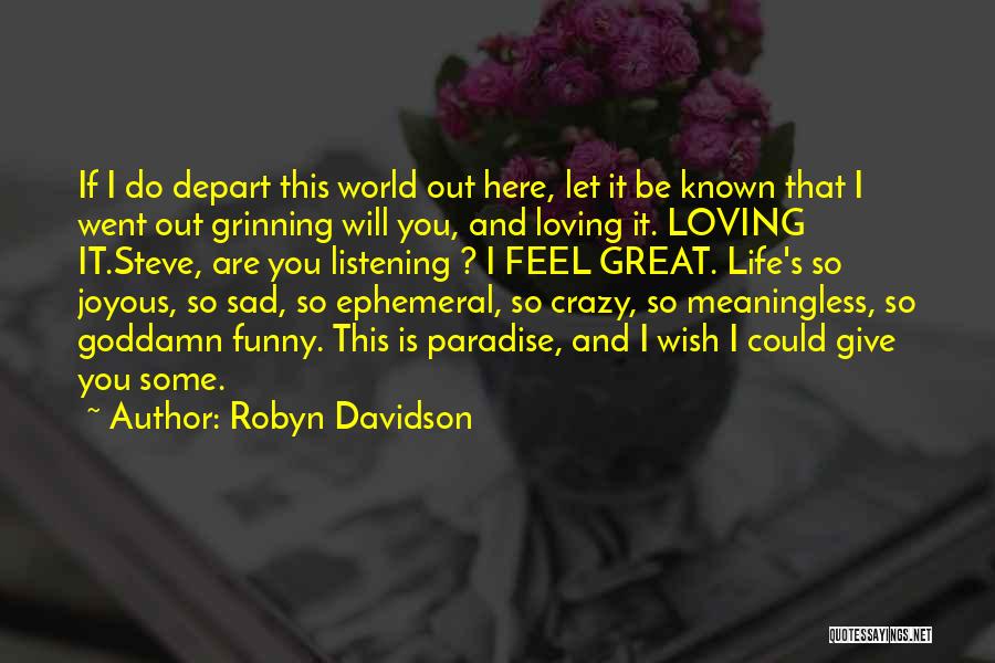 Robyn Davidson Quotes: If I Do Depart This World Out Here, Let It Be Known That I Went Out Grinning Will You, And