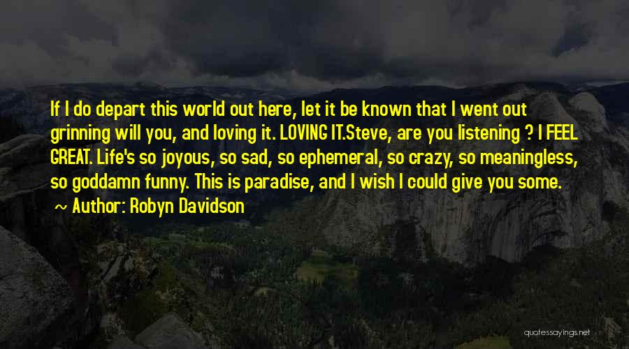 Robyn Davidson Quotes: If I Do Depart This World Out Here, Let It Be Known That I Went Out Grinning Will You, And