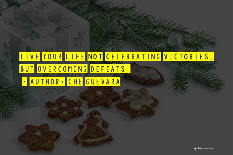 Che Guevara Quotes: Live Your Life Not Celebrating Victories, But Overcoming Defeats.