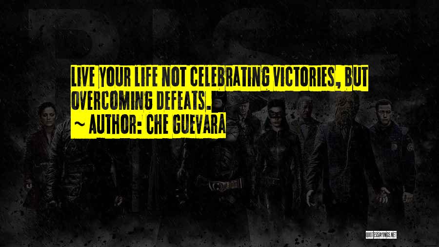 Che Guevara Quotes: Live Your Life Not Celebrating Victories, But Overcoming Defeats.