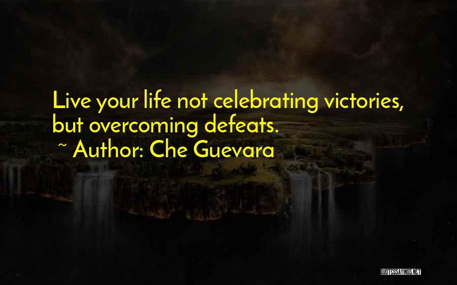 Che Guevara Quotes: Live Your Life Not Celebrating Victories, But Overcoming Defeats.