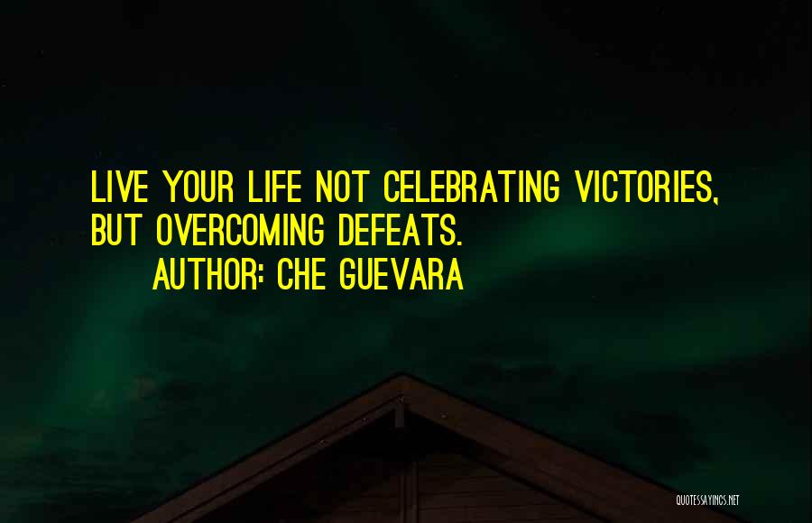 Che Guevara Quotes: Live Your Life Not Celebrating Victories, But Overcoming Defeats.