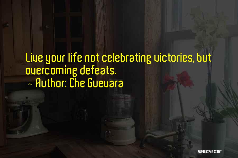 Che Guevara Quotes: Live Your Life Not Celebrating Victories, But Overcoming Defeats.