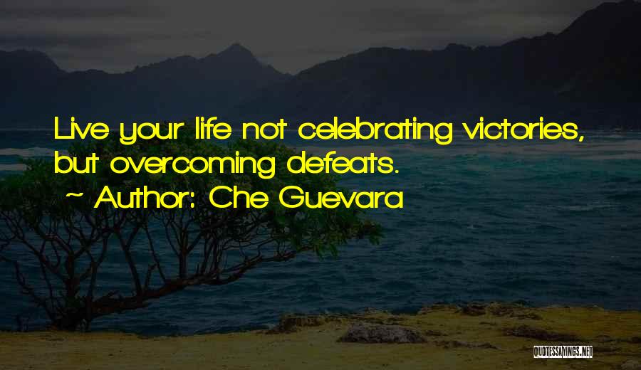 Che Guevara Quotes: Live Your Life Not Celebrating Victories, But Overcoming Defeats.
