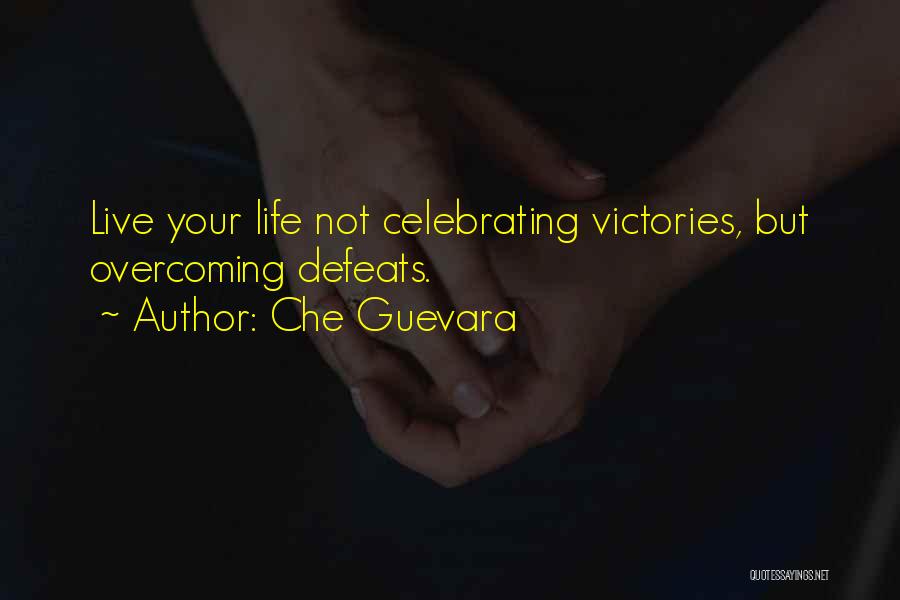 Che Guevara Quotes: Live Your Life Not Celebrating Victories, But Overcoming Defeats.