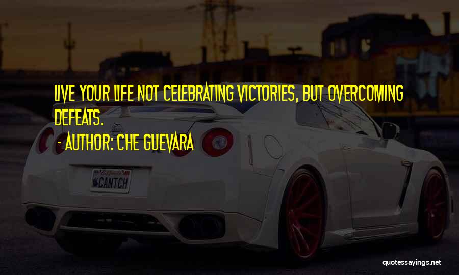 Che Guevara Quotes: Live Your Life Not Celebrating Victories, But Overcoming Defeats.