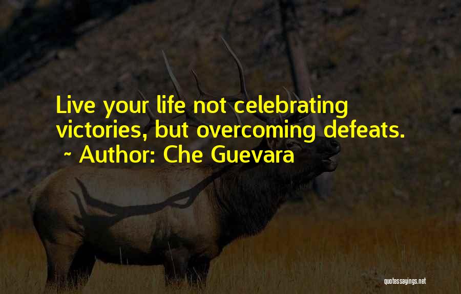 Che Guevara Quotes: Live Your Life Not Celebrating Victories, But Overcoming Defeats.