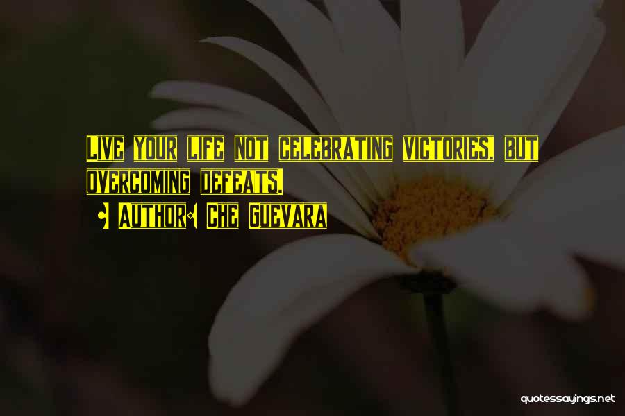 Che Guevara Quotes: Live Your Life Not Celebrating Victories, But Overcoming Defeats.