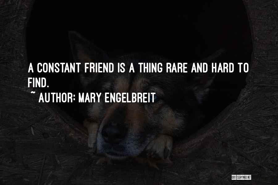 Mary Engelbreit Quotes: A Constant Friend Is A Thing Rare And Hard To Find.