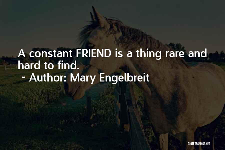 Mary Engelbreit Quotes: A Constant Friend Is A Thing Rare And Hard To Find.