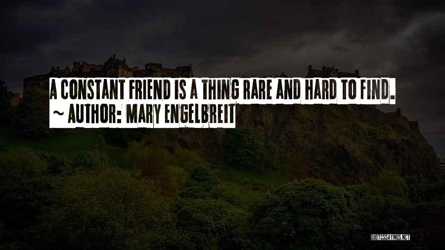 Mary Engelbreit Quotes: A Constant Friend Is A Thing Rare And Hard To Find.