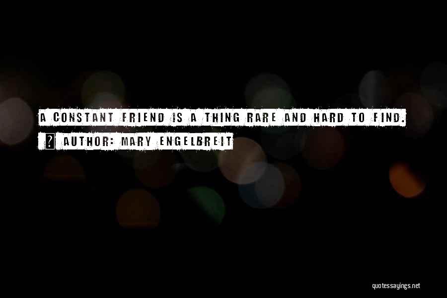 Mary Engelbreit Quotes: A Constant Friend Is A Thing Rare And Hard To Find.