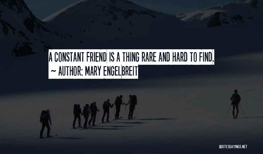 Mary Engelbreit Quotes: A Constant Friend Is A Thing Rare And Hard To Find.