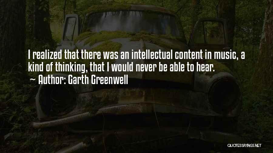 Garth Greenwell Quotes: I Realized That There Was An Intellectual Content In Music, A Kind Of Thinking, That I Would Never Be Able