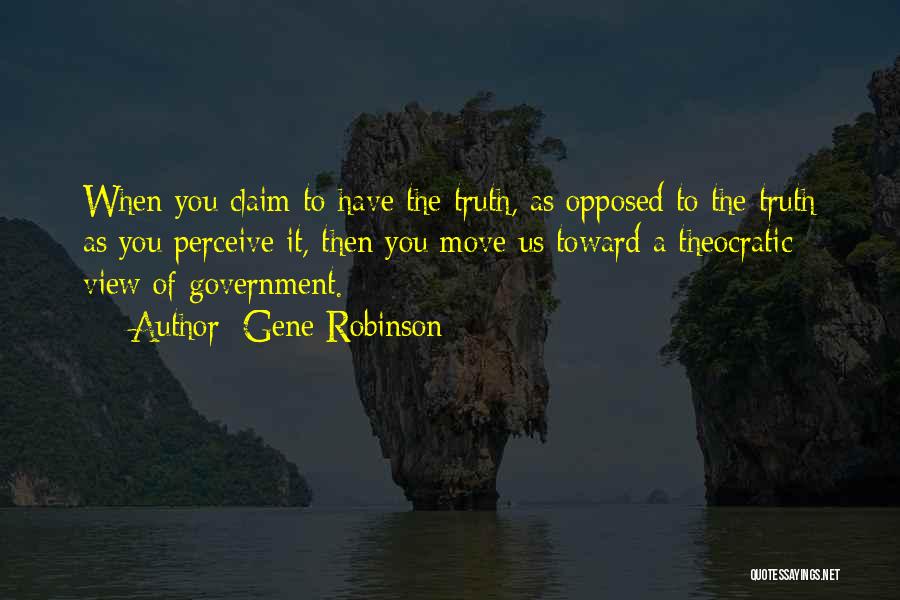 Gene Robinson Quotes: When You Claim To Have The Truth, As Opposed To The Truth As You Perceive It, Then You Move Us
