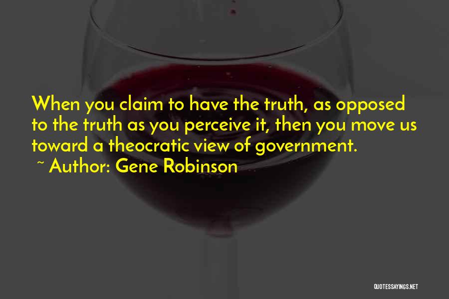 Gene Robinson Quotes: When You Claim To Have The Truth, As Opposed To The Truth As You Perceive It, Then You Move Us