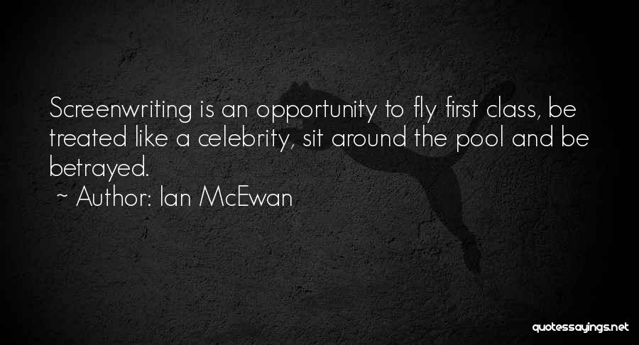 Ian McEwan Quotes: Screenwriting Is An Opportunity To Fly First Class, Be Treated Like A Celebrity, Sit Around The Pool And Be Betrayed.