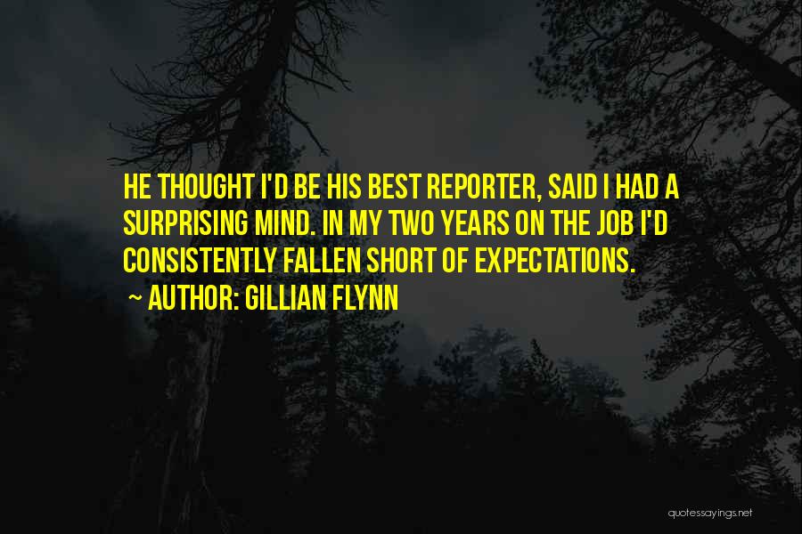 Gillian Flynn Quotes: He Thought I'd Be His Best Reporter, Said I Had A Surprising Mind. In My Two Years On The Job