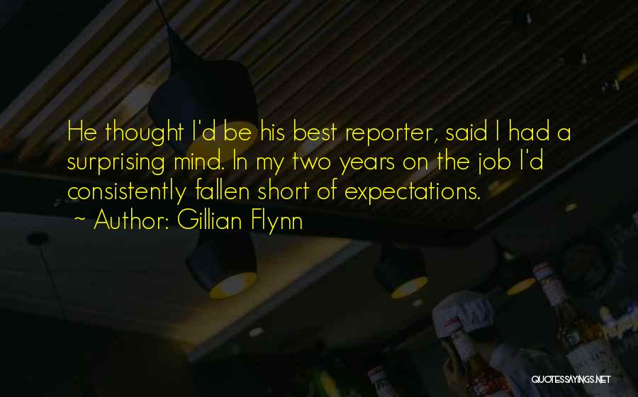 Gillian Flynn Quotes: He Thought I'd Be His Best Reporter, Said I Had A Surprising Mind. In My Two Years On The Job