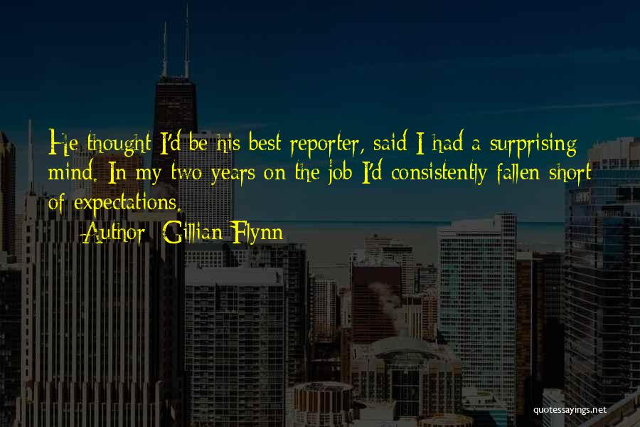 Gillian Flynn Quotes: He Thought I'd Be His Best Reporter, Said I Had A Surprising Mind. In My Two Years On The Job