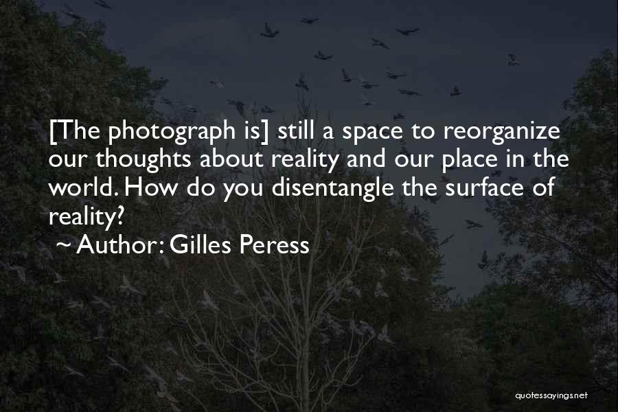 Gilles Peress Quotes: [the Photograph Is] Still A Space To Reorganize Our Thoughts About Reality And Our Place In The World. How Do