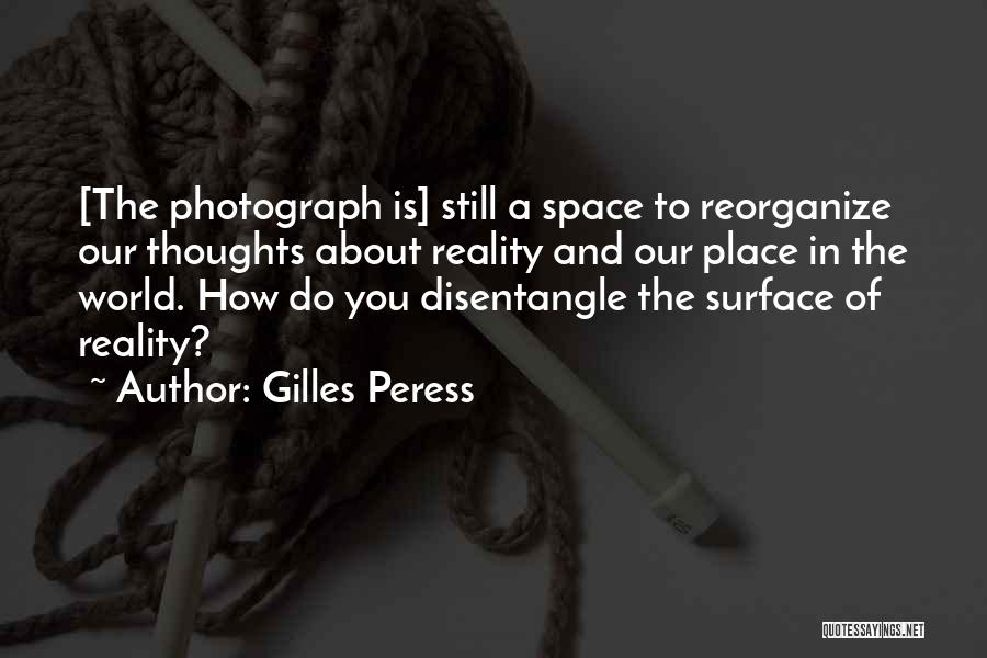 Gilles Peress Quotes: [the Photograph Is] Still A Space To Reorganize Our Thoughts About Reality And Our Place In The World. How Do