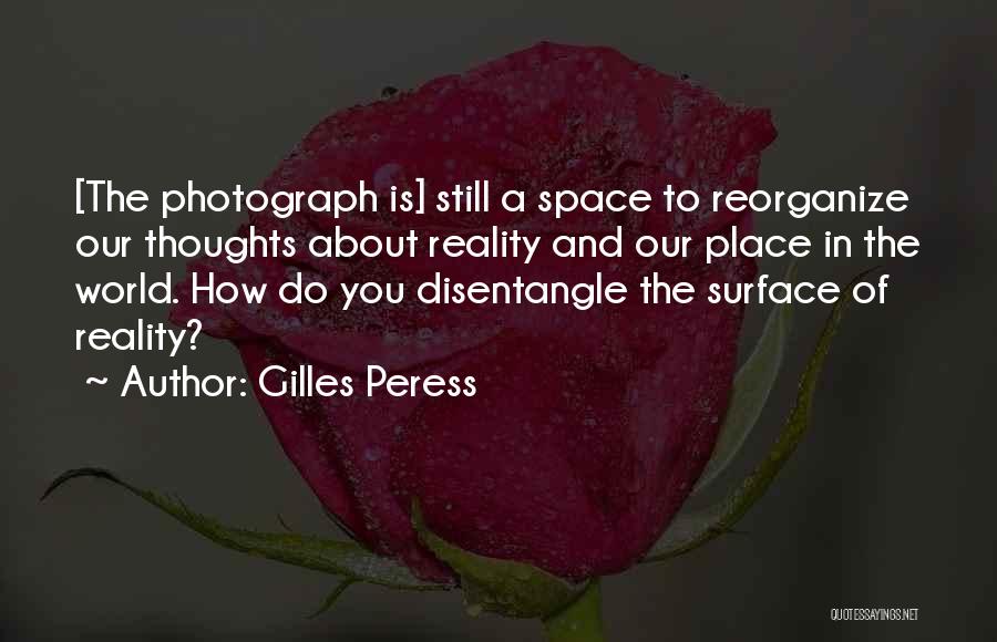 Gilles Peress Quotes: [the Photograph Is] Still A Space To Reorganize Our Thoughts About Reality And Our Place In The World. How Do