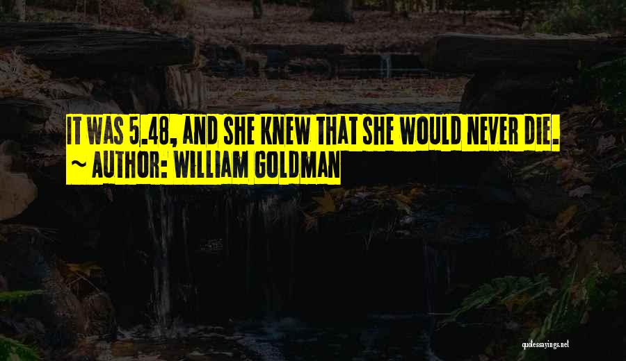 William Goldman Quotes: It Was 5.48, And She Knew That She Would Never Die.