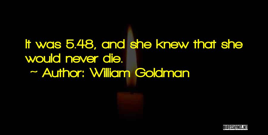 William Goldman Quotes: It Was 5.48, And She Knew That She Would Never Die.