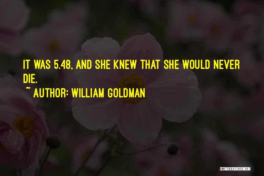William Goldman Quotes: It Was 5.48, And She Knew That She Would Never Die.