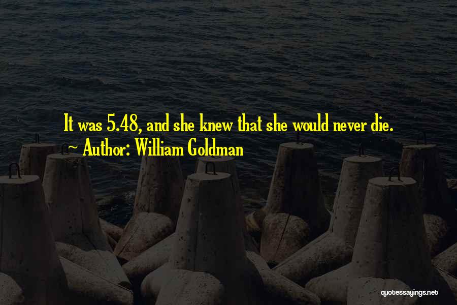 William Goldman Quotes: It Was 5.48, And She Knew That She Would Never Die.
