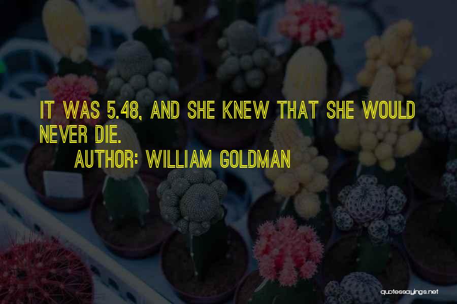William Goldman Quotes: It Was 5.48, And She Knew That She Would Never Die.