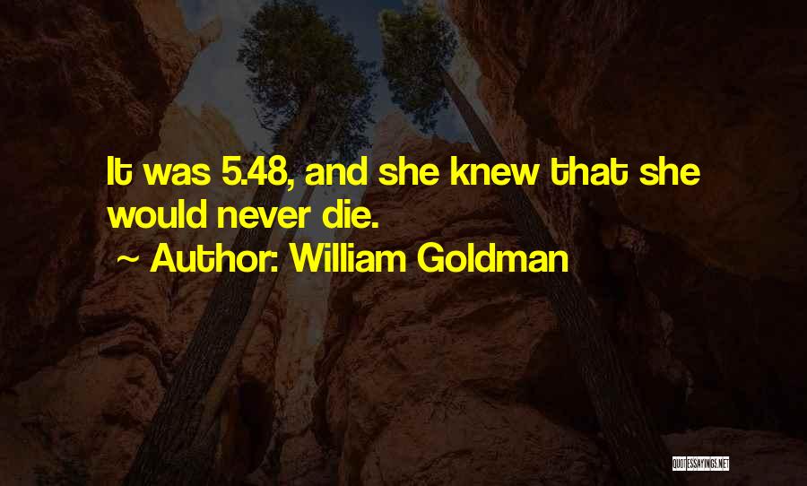 William Goldman Quotes: It Was 5.48, And She Knew That She Would Never Die.