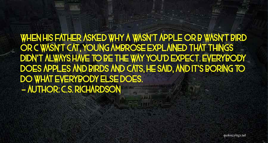 C.S. Richardson Quotes: When His Father Asked Why A Wasn't Apple Or B Wasn't Bird Or C Wasn't Cat, Young Ambrose Explained That