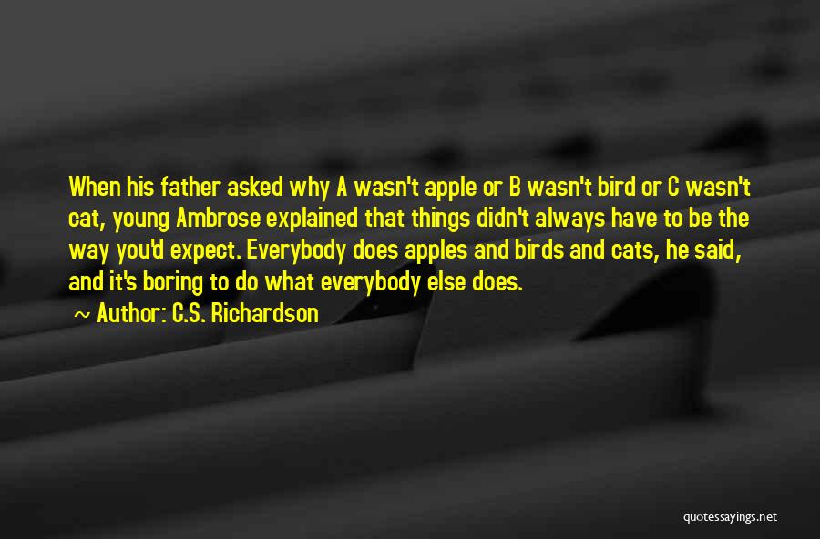 C.S. Richardson Quotes: When His Father Asked Why A Wasn't Apple Or B Wasn't Bird Or C Wasn't Cat, Young Ambrose Explained That