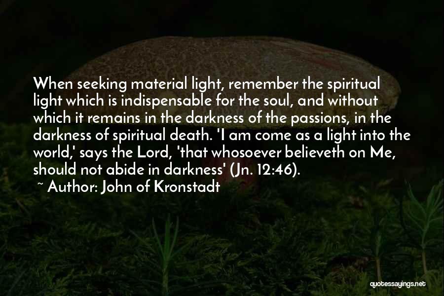 John Of Kronstadt Quotes: When Seeking Material Light, Remember The Spiritual Light Which Is Indispensable For The Soul, And Without Which It Remains In