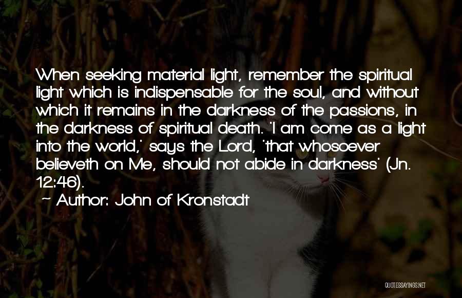 John Of Kronstadt Quotes: When Seeking Material Light, Remember The Spiritual Light Which Is Indispensable For The Soul, And Without Which It Remains In