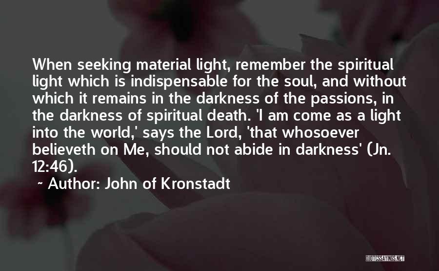 John Of Kronstadt Quotes: When Seeking Material Light, Remember The Spiritual Light Which Is Indispensable For The Soul, And Without Which It Remains In