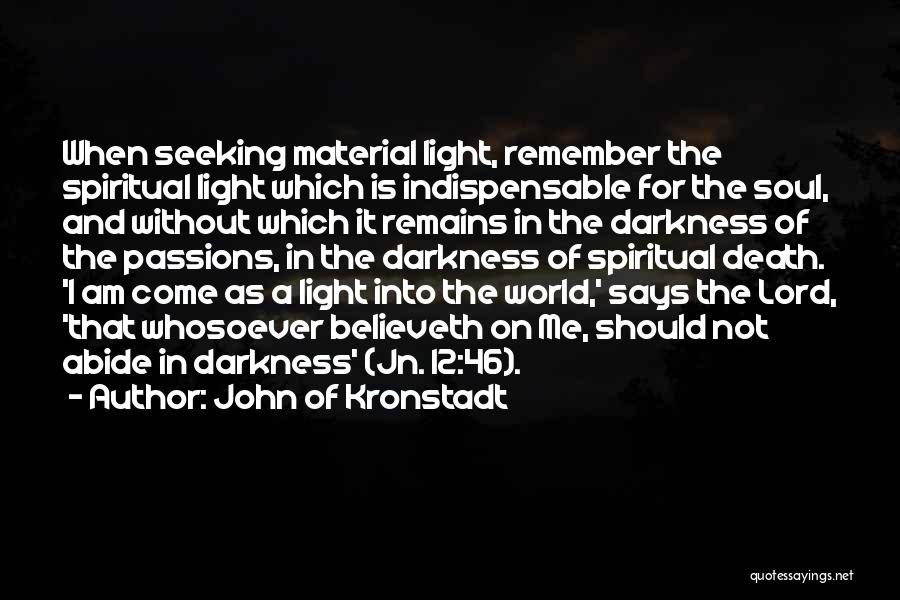 John Of Kronstadt Quotes: When Seeking Material Light, Remember The Spiritual Light Which Is Indispensable For The Soul, And Without Which It Remains In