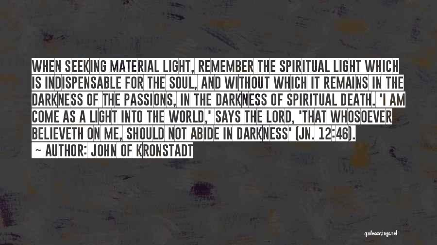 John Of Kronstadt Quotes: When Seeking Material Light, Remember The Spiritual Light Which Is Indispensable For The Soul, And Without Which It Remains In