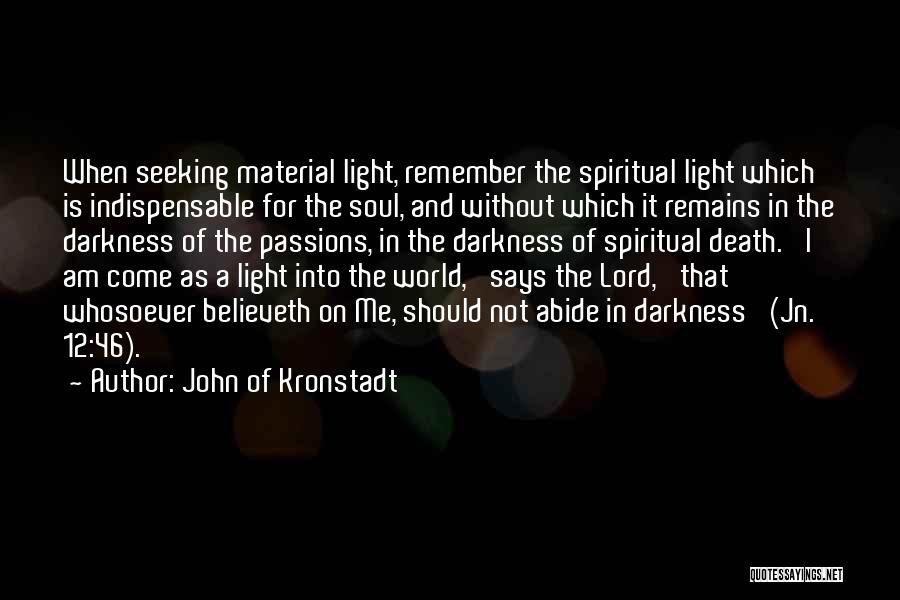 John Of Kronstadt Quotes: When Seeking Material Light, Remember The Spiritual Light Which Is Indispensable For The Soul, And Without Which It Remains In