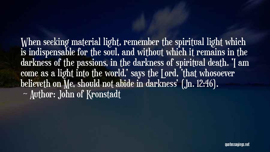 John Of Kronstadt Quotes: When Seeking Material Light, Remember The Spiritual Light Which Is Indispensable For The Soul, And Without Which It Remains In