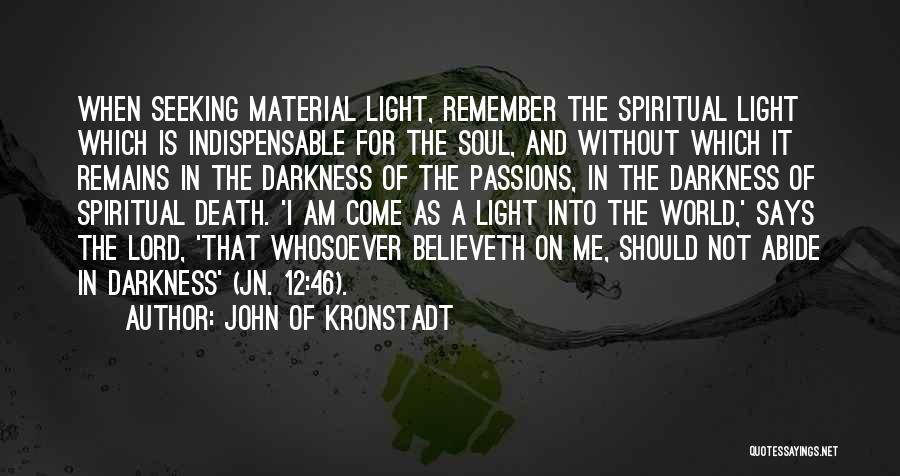 John Of Kronstadt Quotes: When Seeking Material Light, Remember The Spiritual Light Which Is Indispensable For The Soul, And Without Which It Remains In