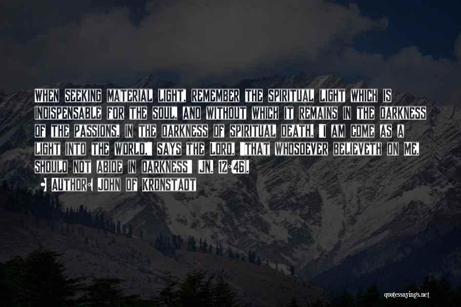 John Of Kronstadt Quotes: When Seeking Material Light, Remember The Spiritual Light Which Is Indispensable For The Soul, And Without Which It Remains In