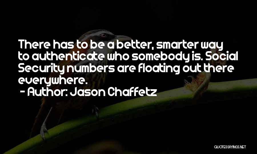 Jason Chaffetz Quotes: There Has To Be A Better, Smarter Way To Authenticate Who Somebody Is. Social Security Numbers Are Floating Out There