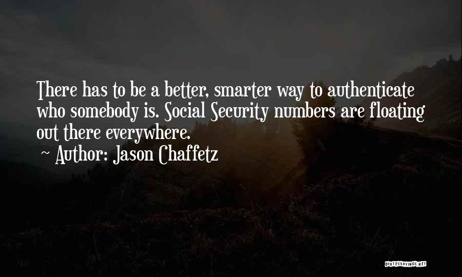 Jason Chaffetz Quotes: There Has To Be A Better, Smarter Way To Authenticate Who Somebody Is. Social Security Numbers Are Floating Out There