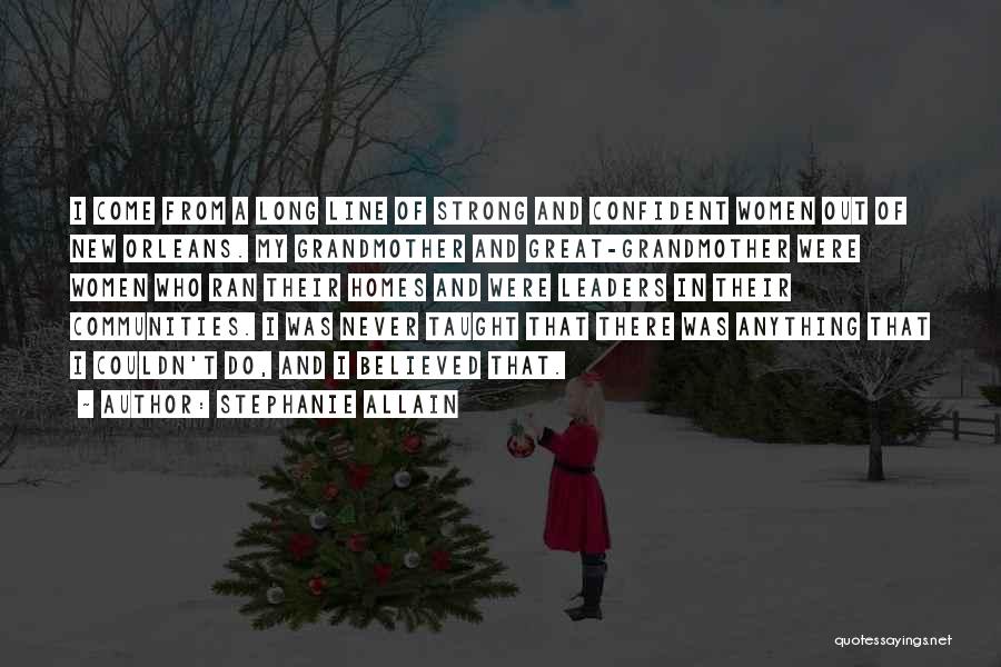Stephanie Allain Quotes: I Come From A Long Line Of Strong And Confident Women Out Of New Orleans. My Grandmother And Great-grandmother Were