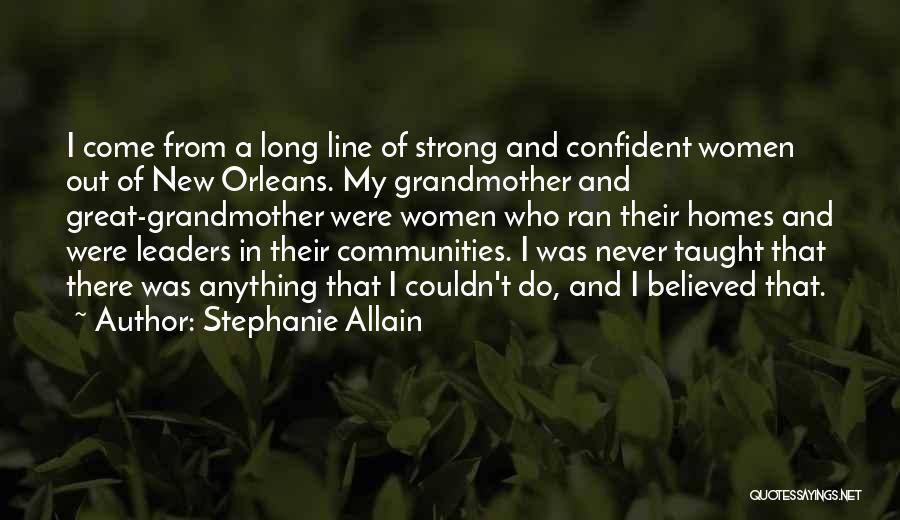 Stephanie Allain Quotes: I Come From A Long Line Of Strong And Confident Women Out Of New Orleans. My Grandmother And Great-grandmother Were