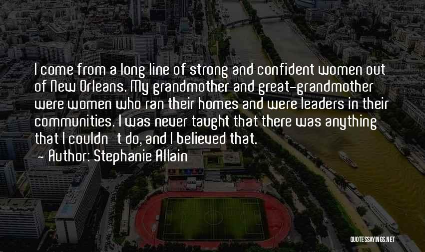 Stephanie Allain Quotes: I Come From A Long Line Of Strong And Confident Women Out Of New Orleans. My Grandmother And Great-grandmother Were