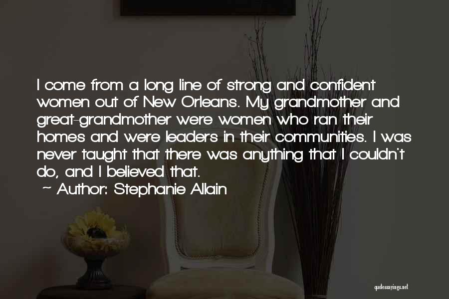 Stephanie Allain Quotes: I Come From A Long Line Of Strong And Confident Women Out Of New Orleans. My Grandmother And Great-grandmother Were